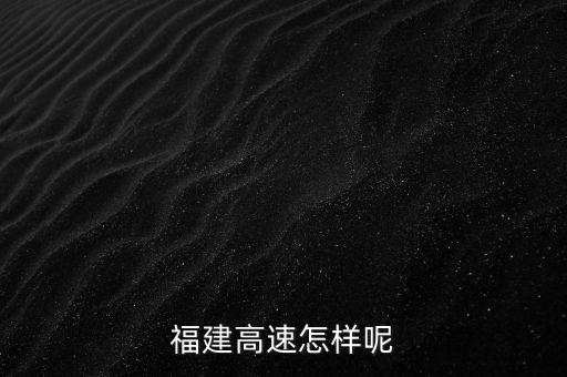 福建高速的產(chǎn)業(yè)政策是什么，福建高速公路