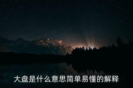 整固要求大盤進入是什么意思，大盤是什么意思簡單易懂的解釋