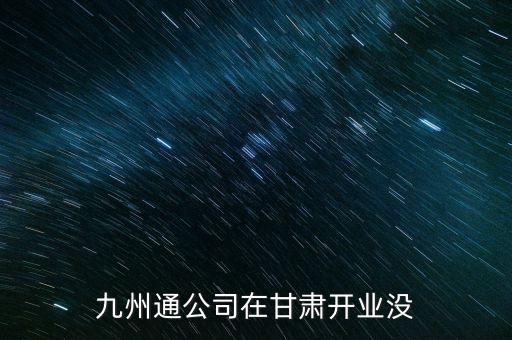 九州通公司在甘肅開(kāi)業(yè)沒(méi)