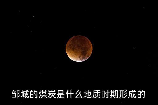 鄒城的煤炭是什么地質(zhì)時(shí)期形成的