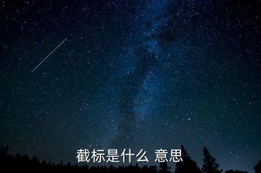 截標(biāo)是什么意思，截標(biāo)后是什么意思