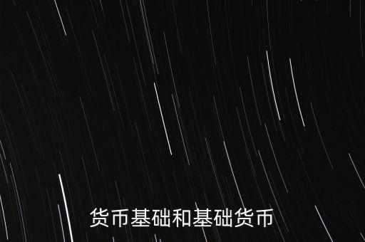 貨幣基礎(chǔ)和基礎(chǔ)貨幣