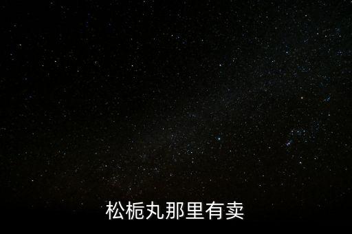 松梔丸那里有賣