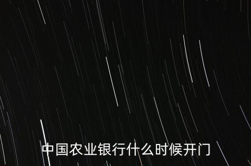 中國農(nóng)業(yè)銀行什么時候開門