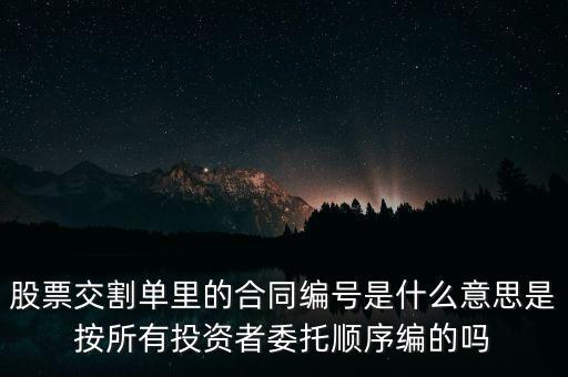 股票交割單里的合同編號是什么意思是按所有投資者委托順序編的嗎