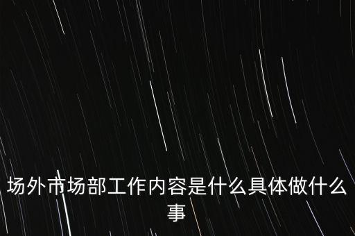 場(chǎng)外市場(chǎng)部是什么，投行場(chǎng)外市場(chǎng)部什么意思