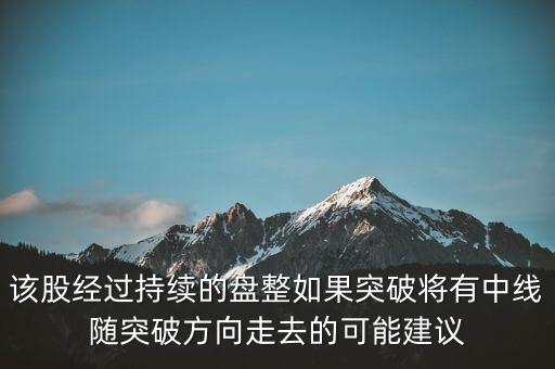 該股經(jīng)過持續(xù)的盤整如果突破將有中線隨突破方向走去的可能建議