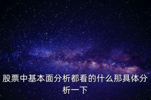 股票中基本面分析都看的什么那具體分析一下