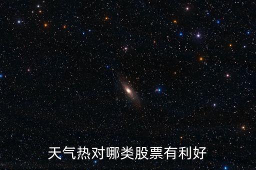 天氣熱對哪類股票有利好