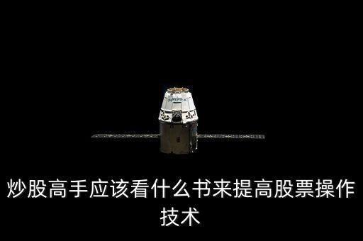 炒股高手應(yīng)該看什么書來提高股票操作技術(shù)