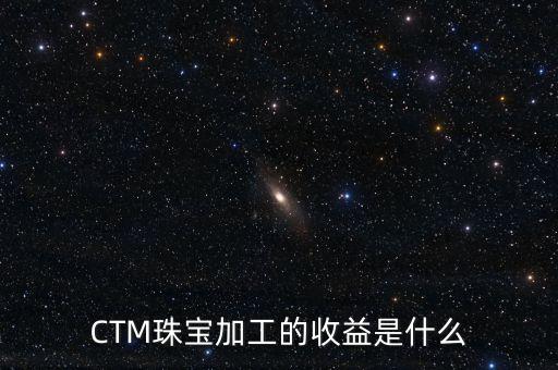 CTM珠寶加工的收益是什么