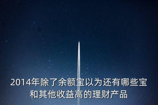 2014年除了余額寶以為還有哪些寶和其他收益高的理財產(chǎn)品