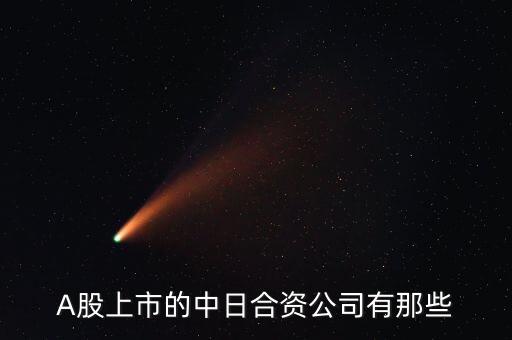 A股上市的中日合資公司有那些