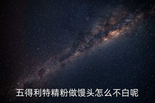 五得利特精粉做饅頭怎么不白呢
