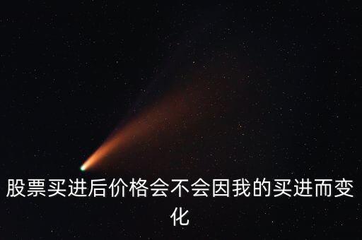 股票買進后價格會不會因我的買進而變化