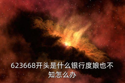 623668開頭是什么銀行度娘也不知怎么辦