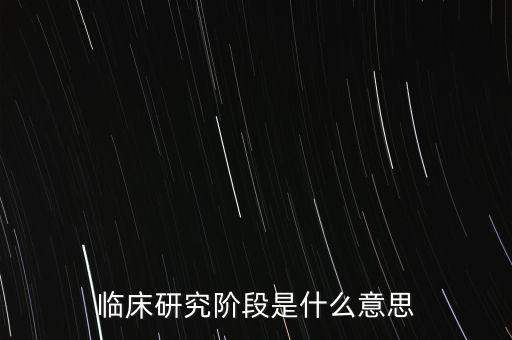 臨床研究階段是什么意思