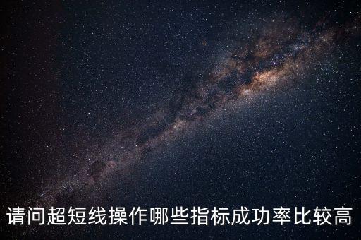請問超短線操作哪些指標(biāo)成功率比較高
