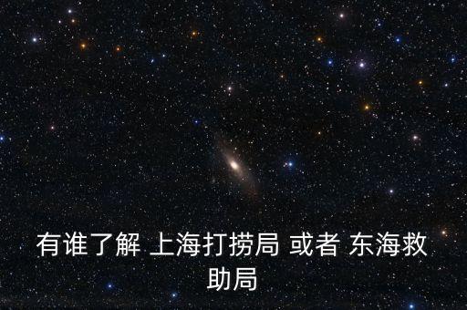 上海救撈局是做什么的，有了解上海打撈局的待遇和福利情況嗎如果是機(jī)關(guān)里文職類(lèi)的非船