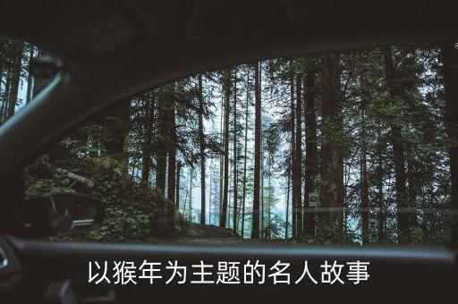 以猴年為主題的名人故事