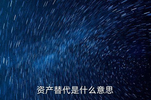什么是替代融資，資產替代是什么意思