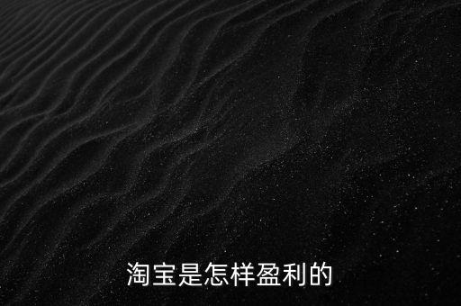 淘寶的盈利模式是什么，淘寶網(wǎng)的盈利方式是什么