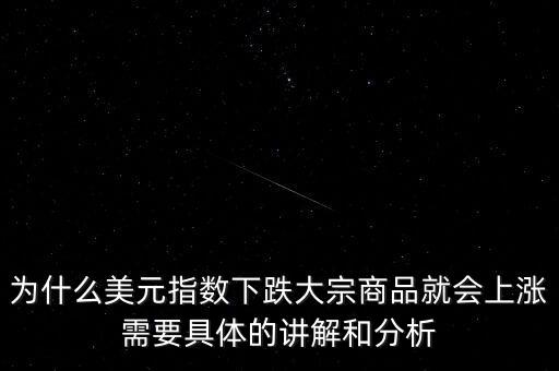 為什么美元指數(shù)下跌大宗商品就會上漲需要具體的講解和分析