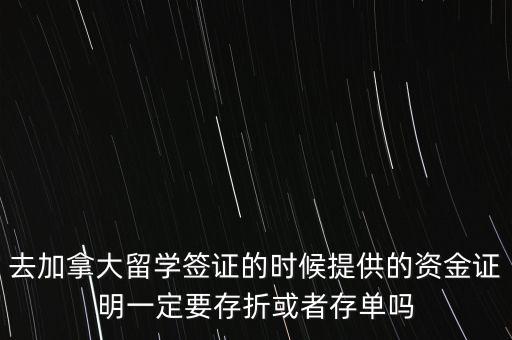 留學資金證明證券賬戶要什么單據，去加拿大留學簽證的時候提供的資金證明一定要存折或者存單嗎