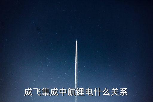 成飛集成中航鋰電什么關(guān)系