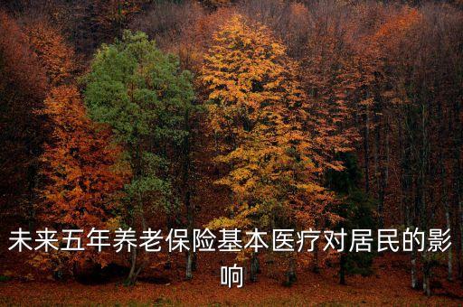 未來五年養(yǎng)老保險基本醫(yī)療對居民的影響
