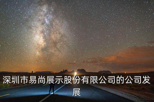 深圳市易尚展示股份有限公司的公司發(fā)展