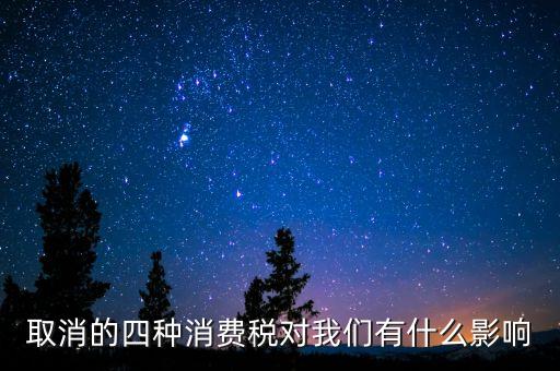 取消的四種消費(fèi)稅對(duì)我們有什么影響