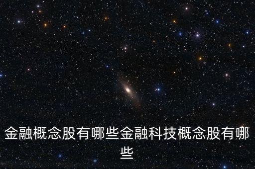 金融概念股有哪些金融科技概念股有哪些