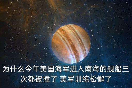 美國為什么去南海，為什么今年美國海軍進(jìn)入南海的艦船三次都被撞了 美軍訓(xùn)練松懈了