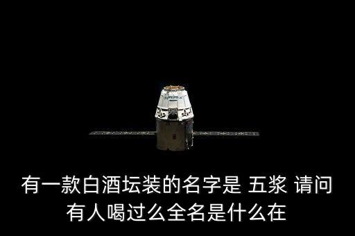 有一款白酒壇裝的名字是 五漿 請問有人喝過么全名是什么在
