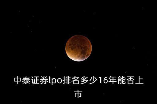 中泰證券lpo排名多少16年能否上市