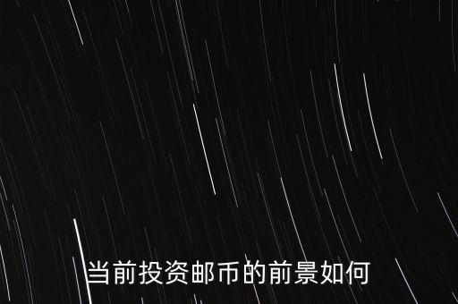當(dāng)前投資郵幣的前景如何