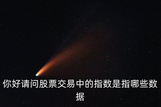 股票的指標(biāo)數(shù)據(jù)是什么，你好請(qǐng)問(wèn)股票交易中的指數(shù)是指哪些數(shù)據(jù)