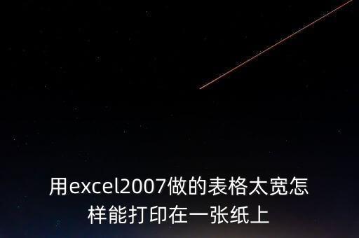 用excel2007做的表格太寬怎樣能打印在一張紙上
