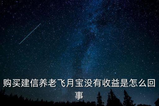 建信養(yǎng)老金什么意思，購買建信養(yǎng)老飛月寶沒有收益是怎么回事