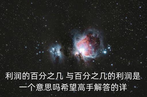 利潤的百分之幾 與百分之幾的利潤是一個意思嗎希望高手解答的詳