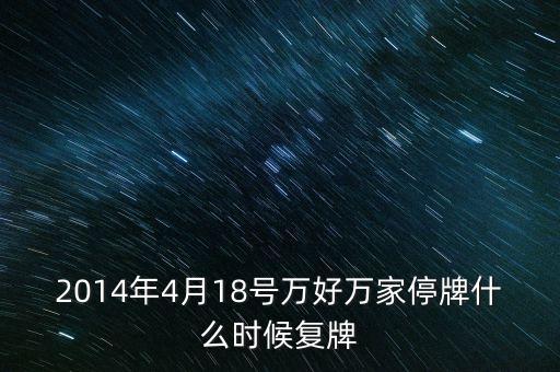 2014年4月18號萬好萬家停牌什么時候復牌