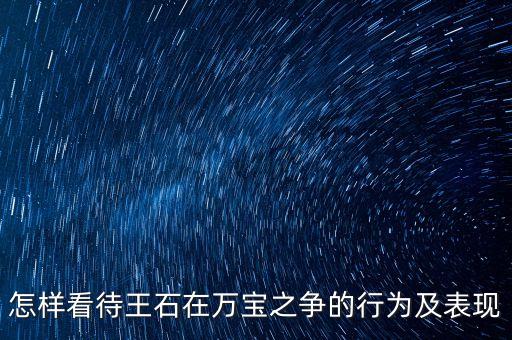 寶萬之爭是在爭什么，怎樣看待王石在萬寶之爭的行為及表現(xiàn)