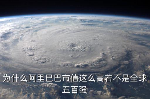 阿里健康為什么市值那么高，為什么阿里巴巴市值這么高若不是全球五百?gòu)?qiáng)