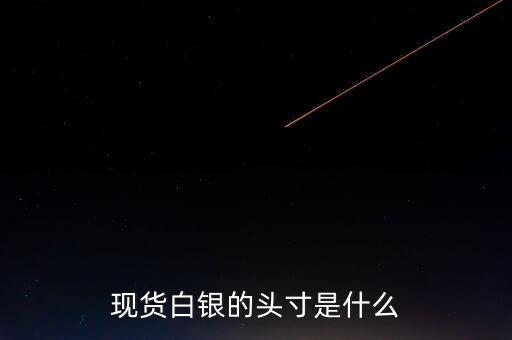 頭寸在白銀里是什么意思，現(xiàn)貨白銀中的 頭寸 是什么意思呢簡單通俗點(diǎn)謝謝