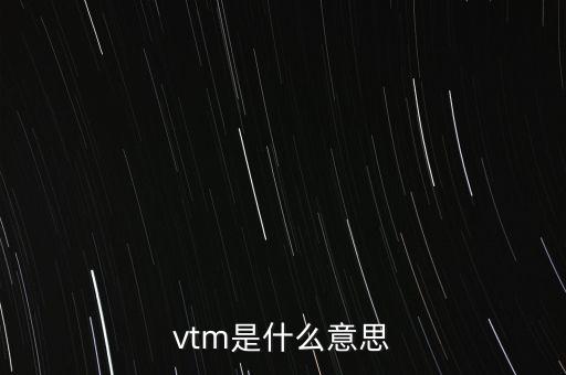 建行vtm是什么，vtm是什么意思