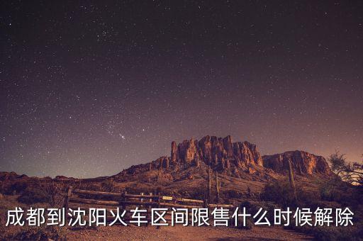 成都到沈陽(yáng)火車區(qū)間限售什么時(shí)候解除