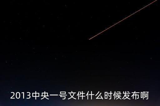 中央一號(hào)文件什么時(shí)候出，2013中央一號(hào)文件什么時(shí)候發(fā)布啊