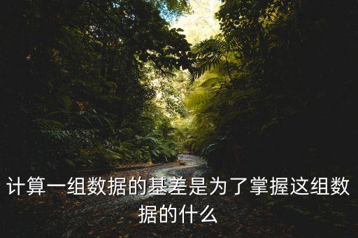 為什么存在基差，計(jì)算一組數(shù)據(jù)的基差是為了掌握這組數(shù)據(jù)的什么