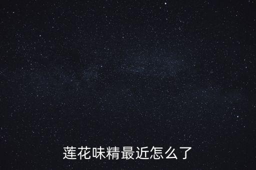 蓮花味精最近怎么了